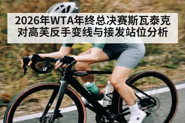 2026年WTA年终总决赛斯瓦泰克对高芙反手变线与接发站位分析